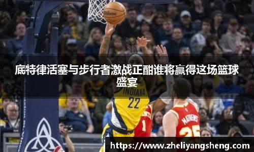 底特律活塞与步行者激战正酣谁将赢得这场篮球盛宴