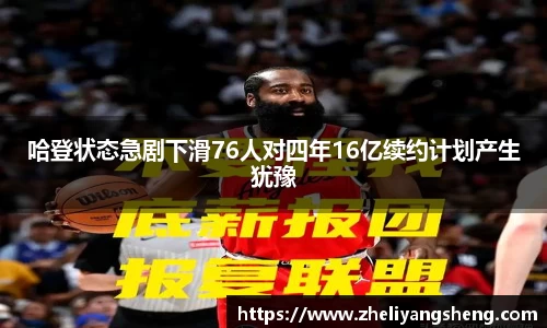 哈登状态急剧下滑76人对四年16亿续约计划产生犹豫